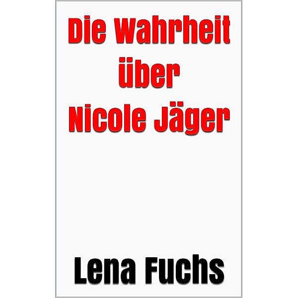 Die Wahrheit über Nicole Jäger, Lena Fuchs