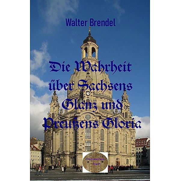 Die Wahrheit über Sachsens Glanz und Preußen Gloria, Walter Brendel