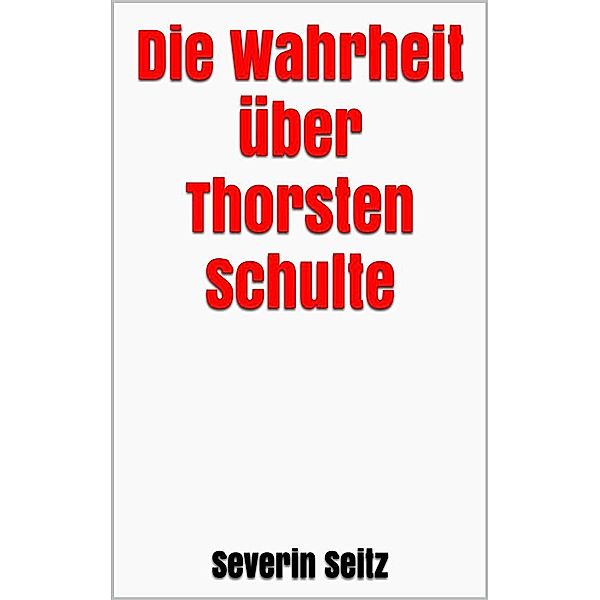 Die Wahrheit über Thorsten Schulte, Severin Seitz