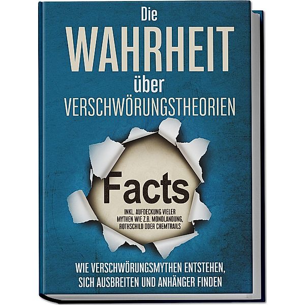 Die Wahrheit über Verschwörungstheorien: Wie Verschwörungsmythen entstehen, sich ausbreiten und Anhänger finden - inkl. Aufdeckung vieler Mythen wie z.B. Mondlandung, Rothschild oder Chemtrails, Sebastian Brunow