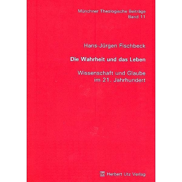 Die Wahrheit und das Leben - Wissenschaft und Glaube im 21. Jahrhundert, Hans-Jürgen Fischbeck