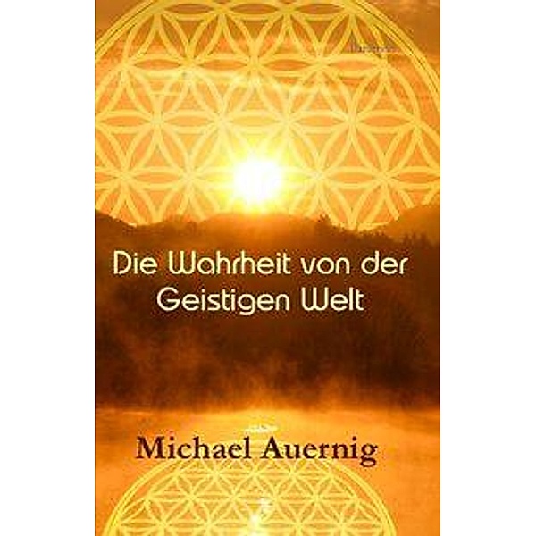 Die Wahrheit von der Geistigen Welt, Michael Auernig