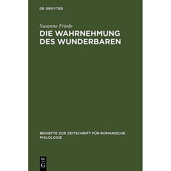 Die Wahrnehmung des Wunderbaren / Beihefte zur Zeitschrift für romanische Philologie Bd.317, Susanne A. Friede