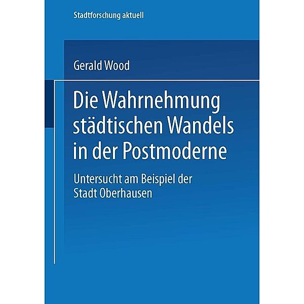 Die Wahrnehmung städtischen Wandels in der Postmoderne / Stadtforschung aktuell Bd.88, Gerald Wood