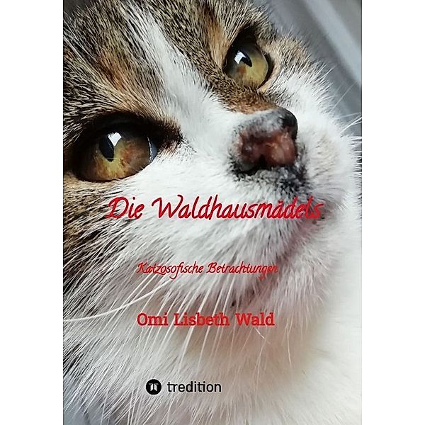 Die Waldhausmädels ,Tagebuchnotizen von Katze Lisbeth aus dem Leben mit ihrer Dosenöffnerin, Omi Lisbeth Wald