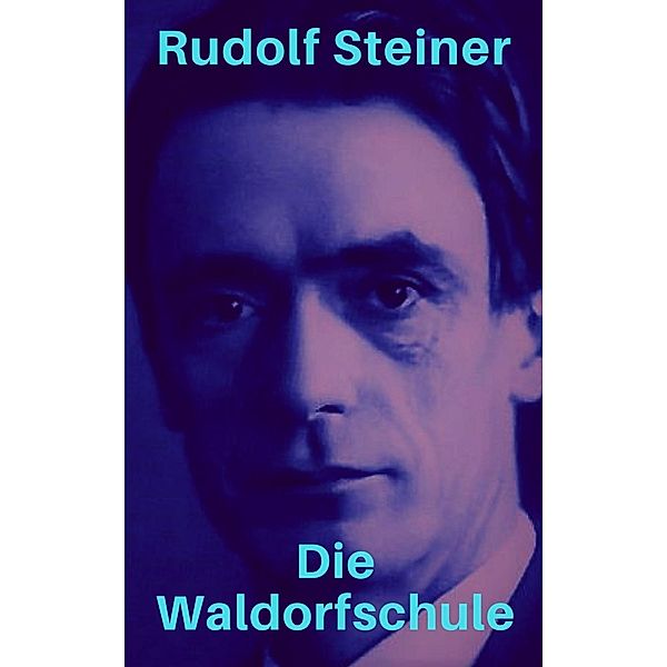 Die Waldorfschule, Rudolf Steiner