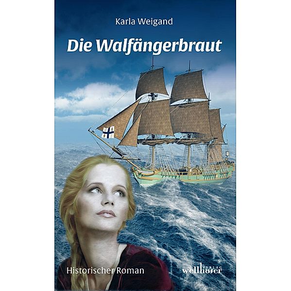 Die Walfängerbraut: Historischer Roman, Karla Weigand