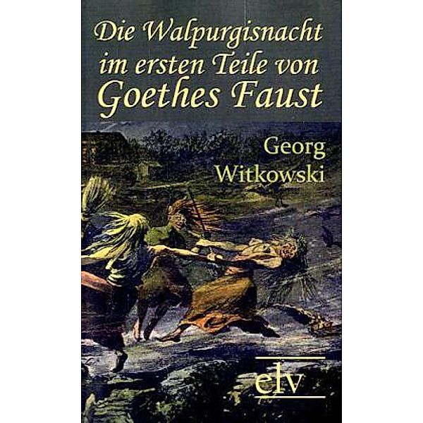 Die Walpurgisnacht im ersten Teile von Goethes Faust, Georg Witkowski