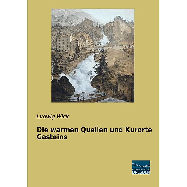 Die warmen Quellen und Kurorte Gasteins, Ludwig Wick