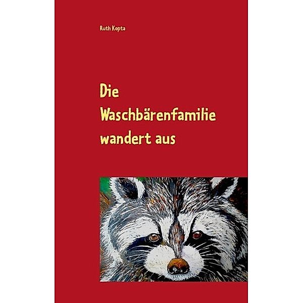 Die Waschbärenfamilie wandert aus, Ruth Kopta