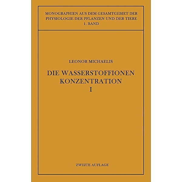 Die Wasserstoffionenkonzentration / Monographien aus dem Gesamtgebiet der Physiologie der Pflanzen und der Tiere Bd.1, Leonor Michaelis