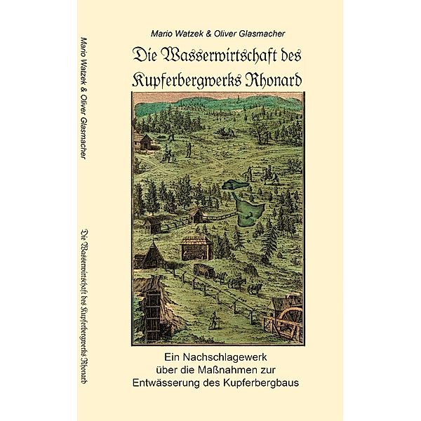 Die Wasserwirtschaft des Kupferbergwerks Rhonard, Mario Watzek, Oliver Glasmacher