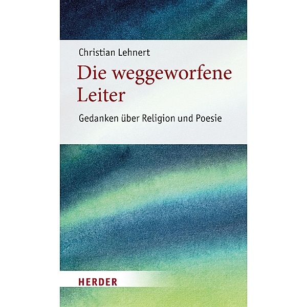 Die weggeworfene Leiter / Poetikdozentur Literatur und Religion Bd.7, Christian Lehnert