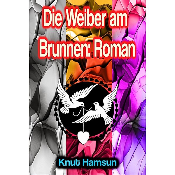 Die Weiber am Brunnen: Roman, Knut Hamsun