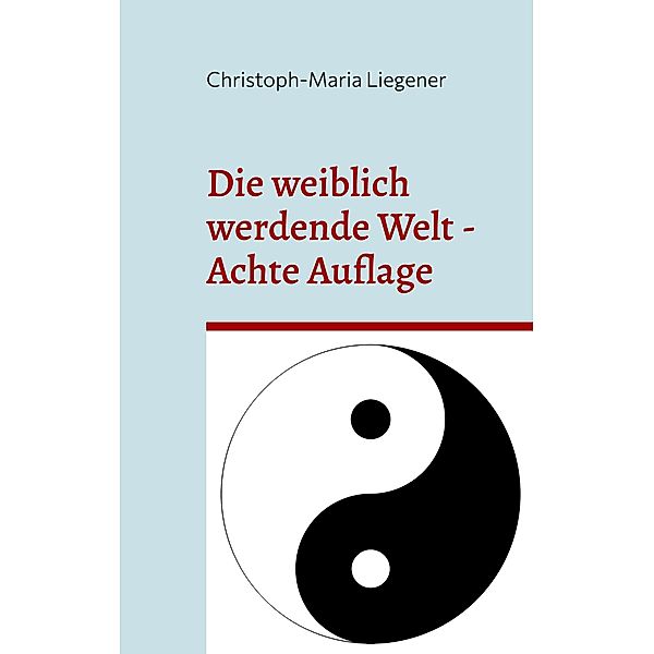 Die weiblich werdende Welt, Christoph-Maria Liegener