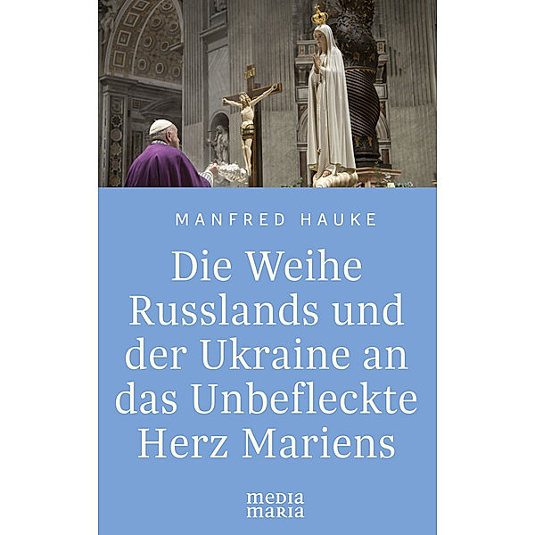 Die Weihe Russlands und der Ukraine an das Unbefleckte Herz Mariens, Manfred Hauke