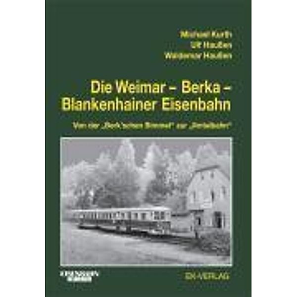 Die Weimar - Berka - Blankenhainer Eisenbahn, Michael Kurth, Ulf Haußen, Waldemar Haußen