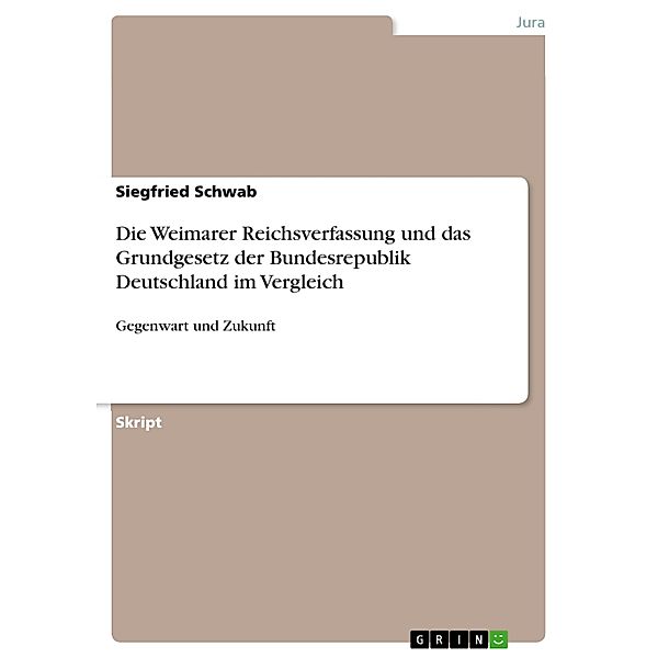 Die Weimarer Reichsverfassung und das Grundgesetz der Bundesrepublik Deutschland im Vergleich, Siegfried Schwab