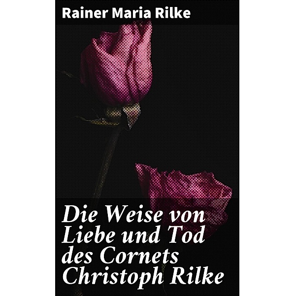 Die Weise von Liebe und Tod des Cornets Christoph Rilke, Rainer Maria Rilke
