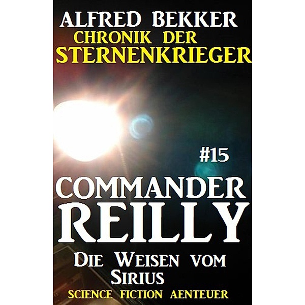 Die Weisen vom Sirius / Chronik der Sternenkrieger - Commander Reilly Bd.15, Alfred Bekker