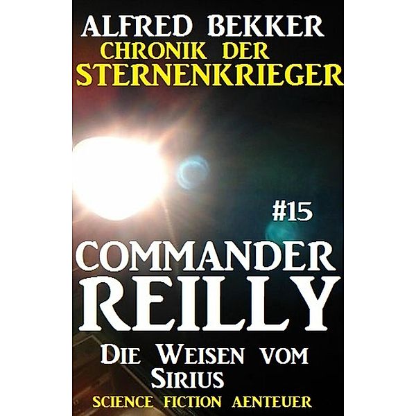 Die Weisen vom Sirius / Chronik der Sternenkrieger - Commander Reilly Bd.15, Alfred Bekker