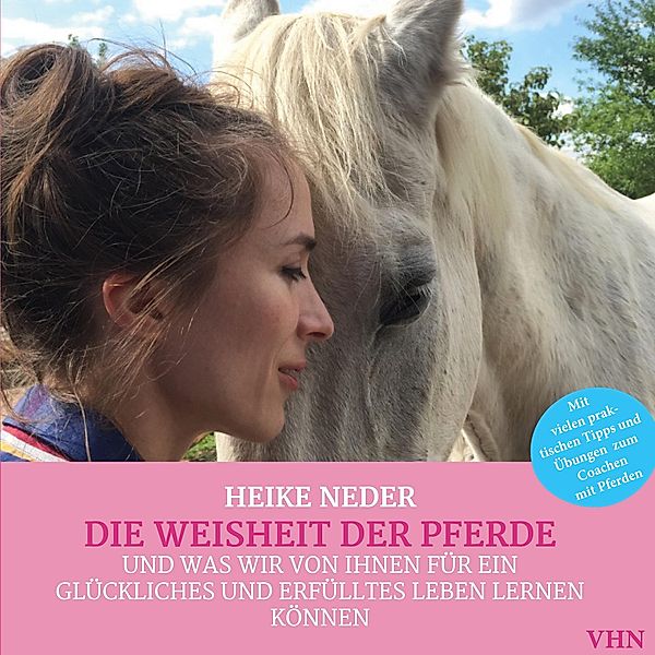 Die Weisheit der Pferde / Die Weisheit der Pferde und was wir von ihnen für ein glückliches und erfülltes Leben lernen können Bd.1, Heike Neder