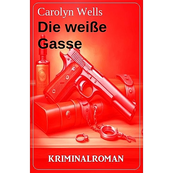 Die weiße Gasse: Kriminalroman, Carolyn Wells