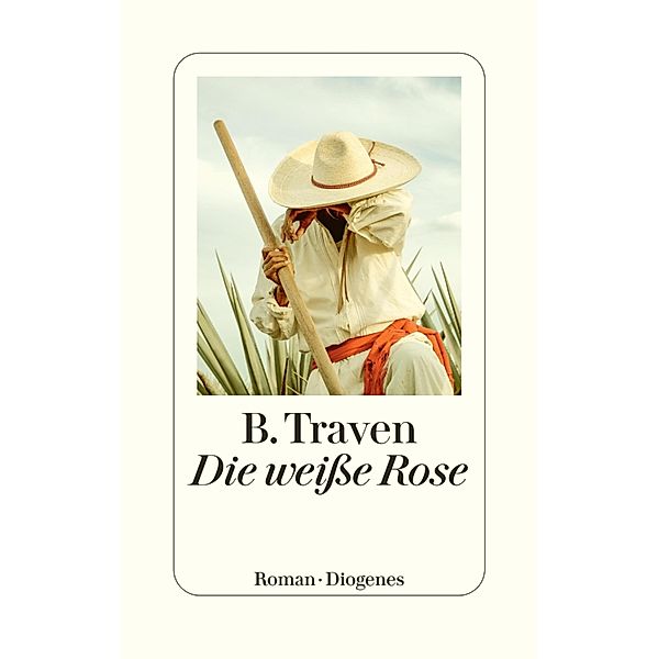 Die weisse Rose / Diogenes Taschenbücher, B. Traven