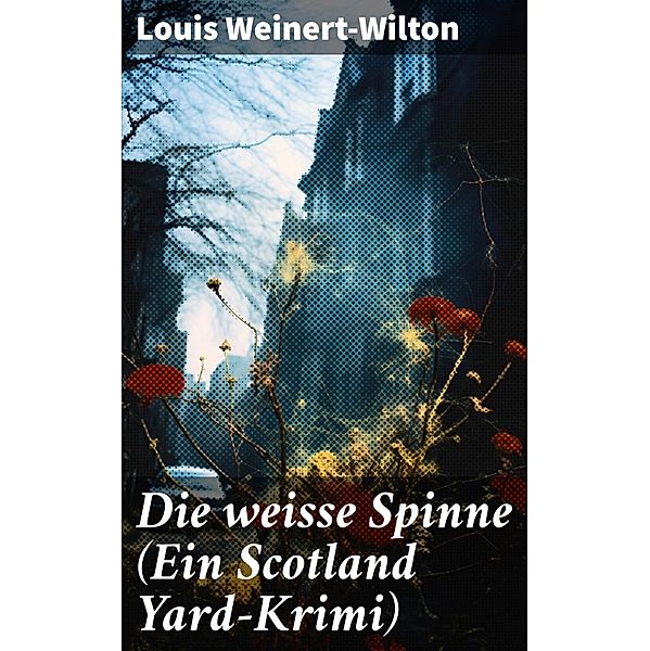 Die weisse Spinne (Ein Scotland Yard-Krimi), Louis Weinert-Wilton