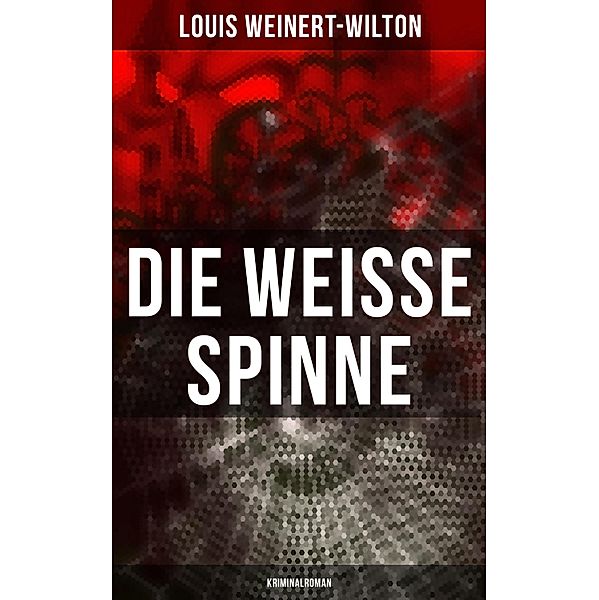 Die weisse Spinne (Kriminalroman), Louis Weinert-Wilton