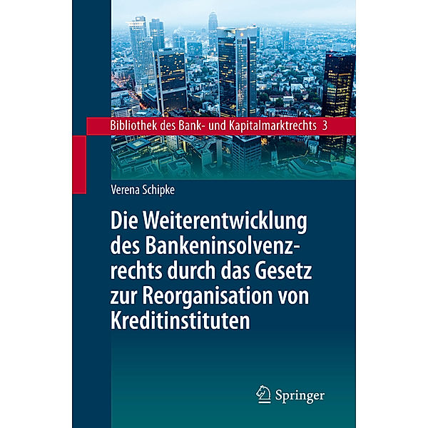 Die Weiterentwicklung des Bankeninsolvenzrechts durch das Gesetz zur Reorganisation von Kreditinstituten, Verena Schipke