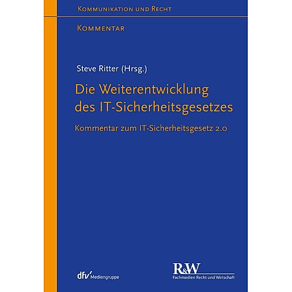 Die Weiterentwicklung des IT-Sicherheitsgesetzes / Kommunikation & Recht, Steve Ritter, Anne Paschke, Laura Schulte, Lutz Keppeler