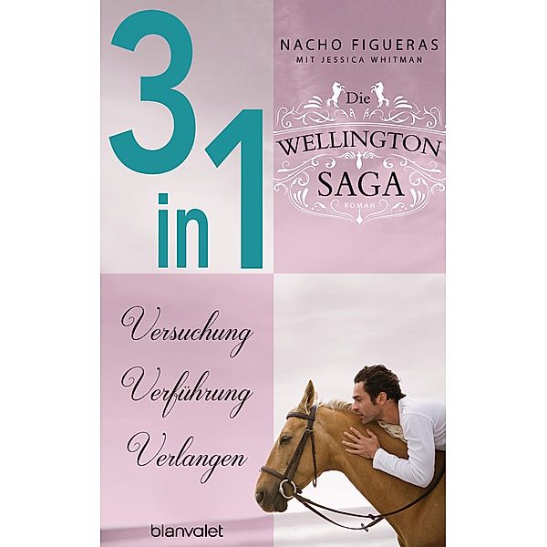 Die Wellington-Saga 1-3: Versuchung / Verführung / Verlangen (3in1-Bundle), Nacho Figueras, Jessica Whitman