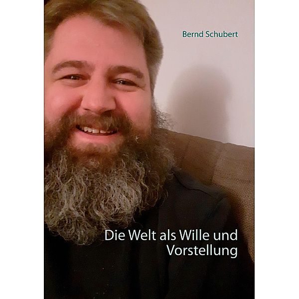 Die Welt als Wille und Vorstellung, Bernd Schubert