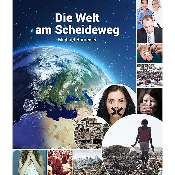 Die Welt am Scheideweg. Hin zur Selbstzerstörung oder zu einer funktionierenden Solidargemeinschaft., Michael Romeiser