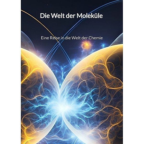 Die Welt der Moleküle - Eine Reise in die Welt der Chemie, Julian Ott