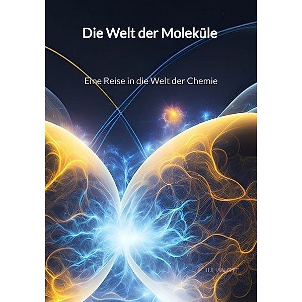 Die Welt der Moleküle - Eine Reise in die Welt der Chemie, Julian Ott