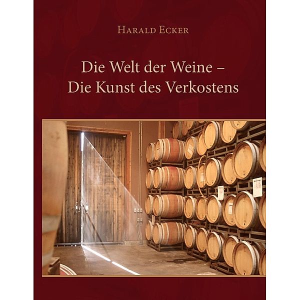 Die Welt der Weine - Die Kunst des Verkostens, Harald Ecker