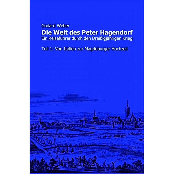Die Welt des Peter Hagendorf Teil 1: Von Italien zur Magdeburger Hochzeit, Godard Weber