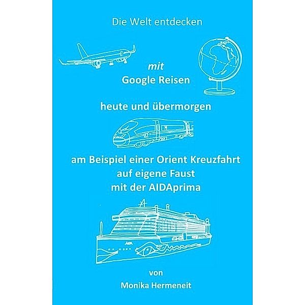 Die Welt entdecken mit Google Reisen heute und übermorgen, Monika Hermeneit