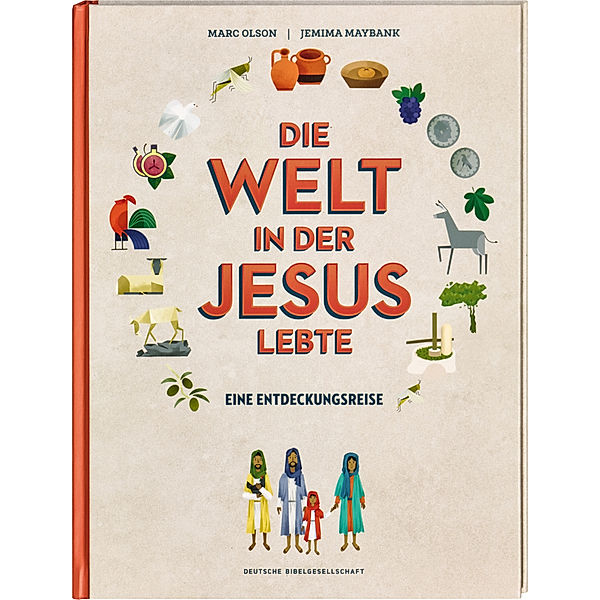 Die Welt in der Jesus lebte. Eine Entdeckungsreise. Der Alltag vor 2000 Jahren: Kinder-Sachbuch über die Zeit, in der das Neue Testament entstand. Für kleine Zeitreisende ab 8 Jahren, Marc Olson