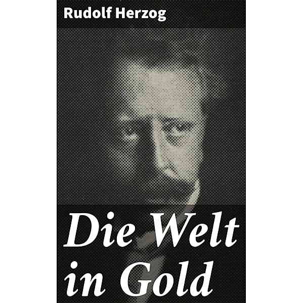 Die Welt in Gold, Rudolf Herzog