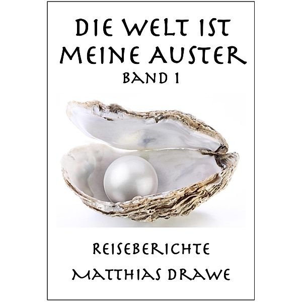 Die Welt ist meine Auster - Band 1 / Die Welt ist meine Auster, Matthias Drawe