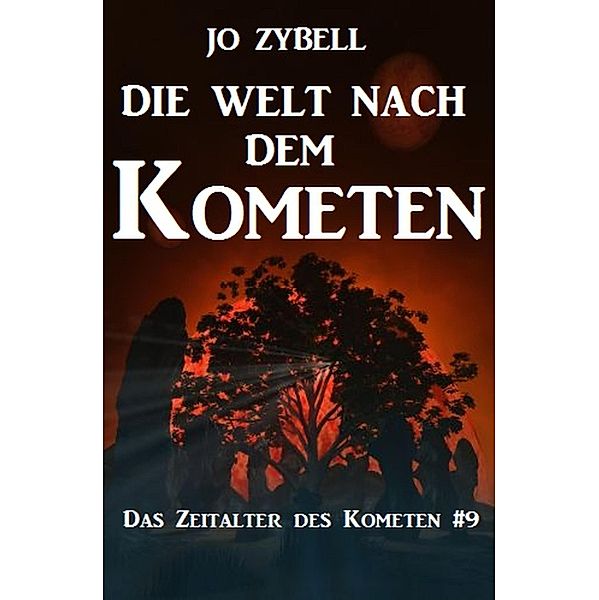 Die Welt nach dem Kometen: Das Zeitalter des Kometen #9, Jo Zybell