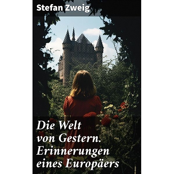 Die Welt von Gestern. Erinnerungen eines Europäers, Stefan Zweig