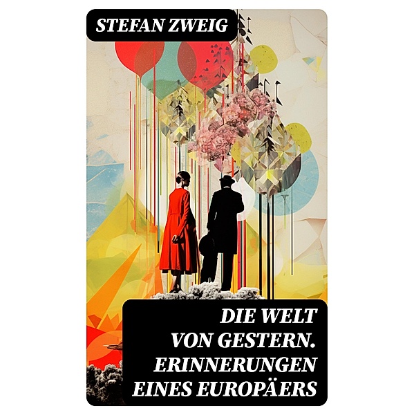 Die Welt von Gestern. Erinnerungen eines Europäers, Stefan Zweig