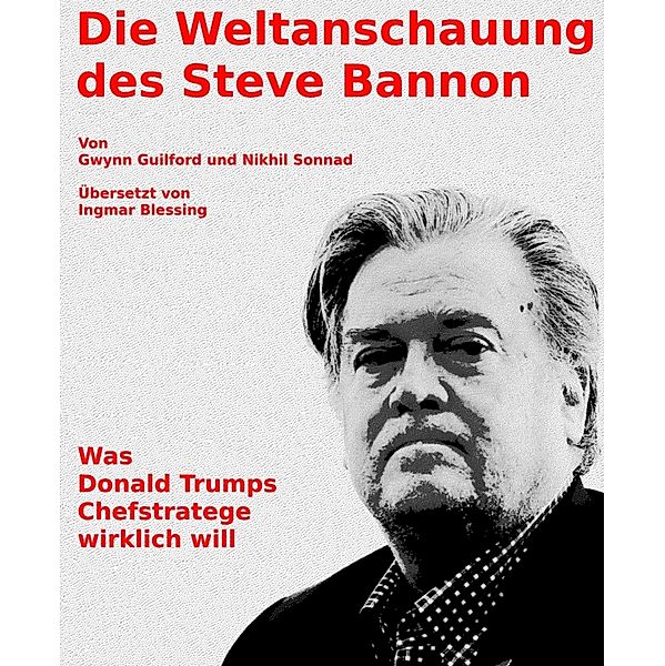 Die Weltanschauung des Steve Bannon, Gwynn Guilford, Nikhil Sonnand, Ingmar Blessing