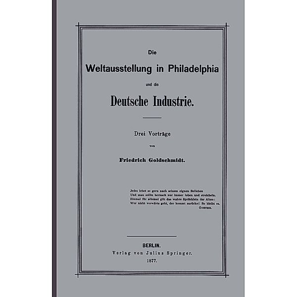 Die Weltausstellung in Philadelphia und die Deutsche Industrie, F. Goldschmidt