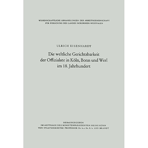 Die weltliche Gerichtsbarkeit der Offizialate in Köln, Bonn und Werl im 18. Jahrhundert / Wissenschaftliche Abhandlungen der Arbeitsgemeinschaft für Forschung des Landes Nordrhein-Westfalen Bd.37, Ulrich Eisenhardt