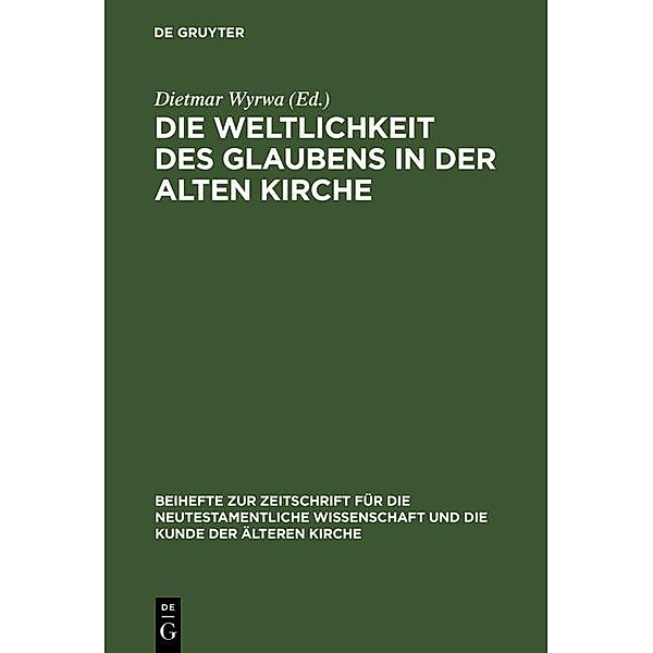 Die Weltlichkeit des Glaubens in der Alten Kirche / Beihefte zur Zeitschift für die neutestamentliche Wissenschaft Bd.85